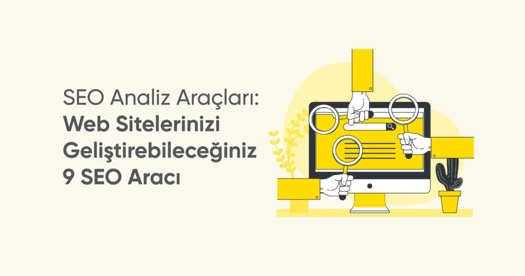 SEO Analiz Araçları: Web Sitelerinizi Geliştirebileceğiniz 9 SEO Aracı