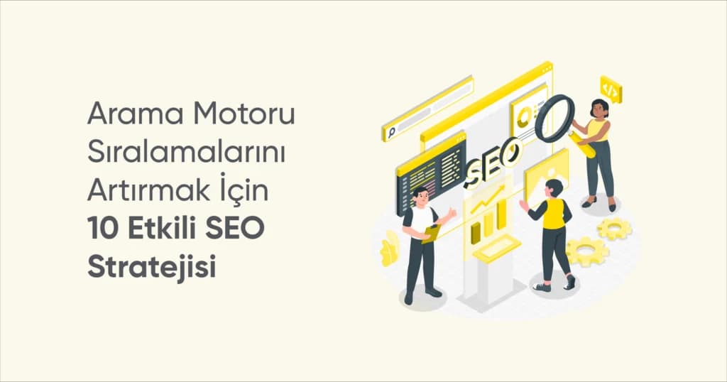 Arama Motoru Sıralamalarını Artırmak İçin 10 Etkili SEO Stratejisi