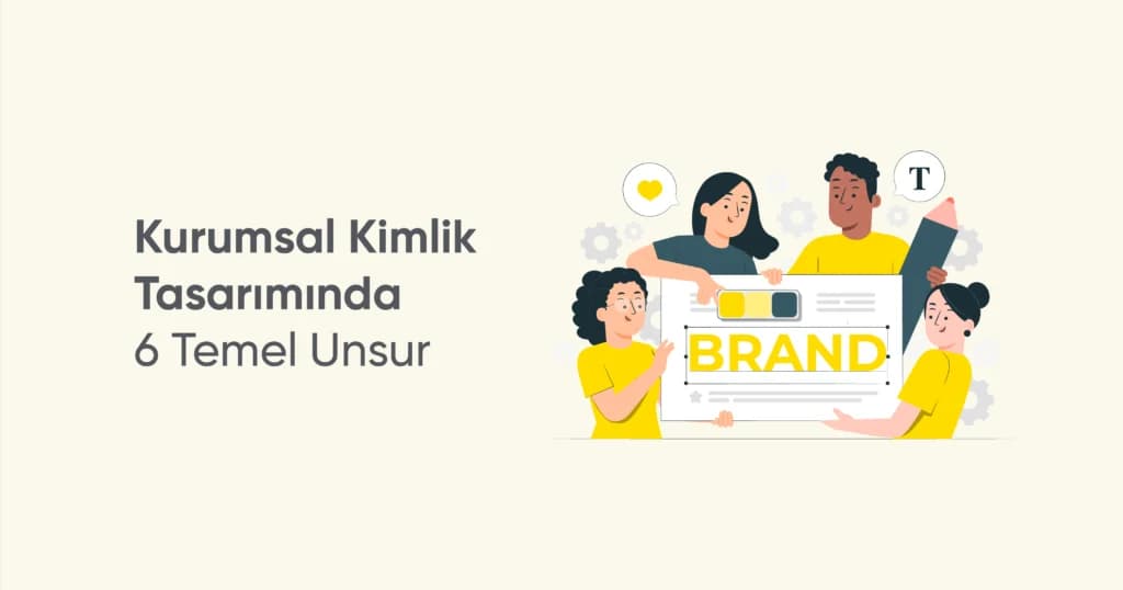 Kurumsal Kimlik Tasarımında 6 Temel Unsur