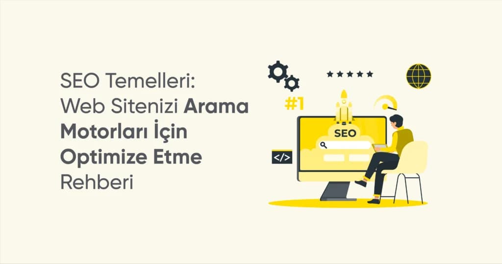 SEO Temelleri: Web Sitenizi Arama Motorları İçin Optimize Etme Rehberi