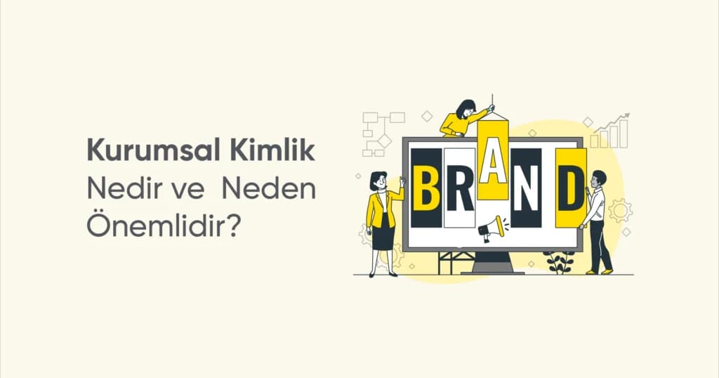 Kurumsal Kimlik Nedir ve Neden Önemlidir?
